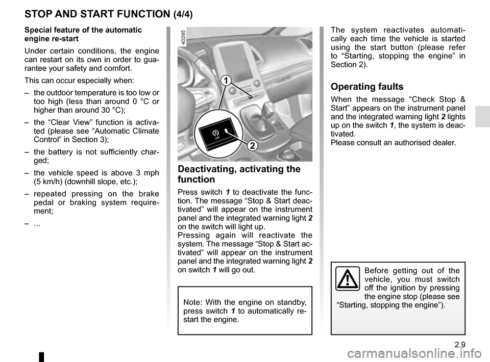 RENAULT ESPACE 2016 5.G Owners Manual 2.9
STOP AND START FUNCTION (4/4)
Special feature of the automatic 
engine re-start
Under certain conditions, the engine 
can restart on its own in order to gua-
rantee your safety and comfort.
This c