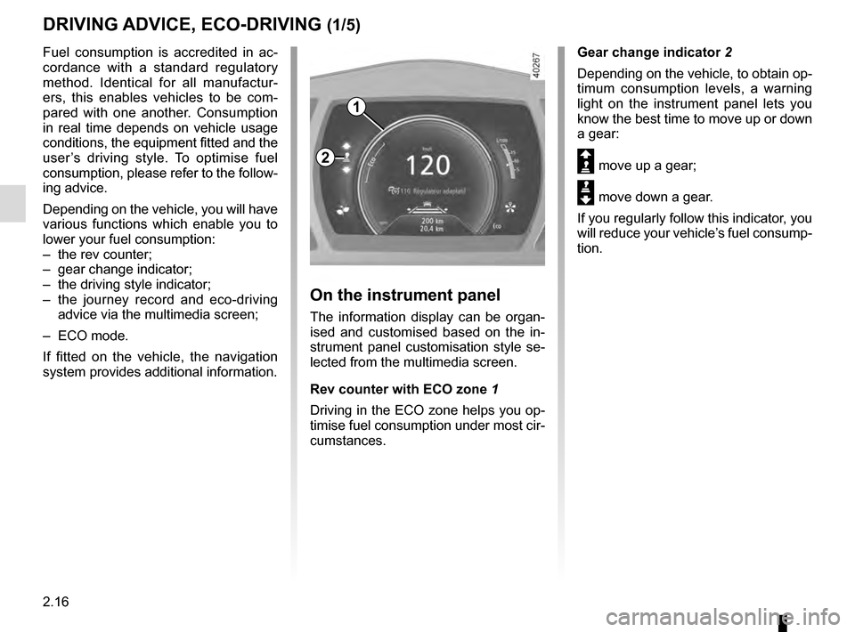 RENAULT ESPACE 2016 5.G Owners Manual 2.16
DRIVING ADVICE, ECO-DRIVING (1/5)
Gear change indicator 2
Depending on the vehicle, to obtain op-
timum consumption levels, a warning
light on the instrument panel lets you
know the best time t RENAULT ESPACE 2016 5.G Owners Manual 2.16
DRIVING ADVICE, ECO-DRIVING (1/5)
Gear change indicator 2
Depending on the vehicle, to obtain op-
timum consumption levels, a warning
light on the instrument panel lets you
know the best time t