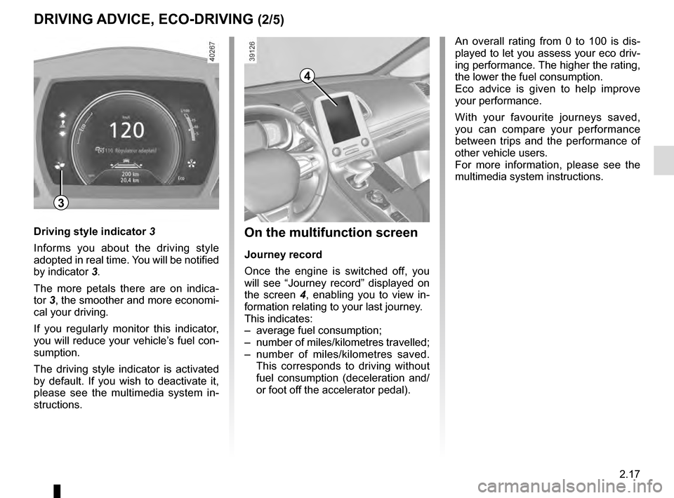 RENAULT ESPACE 2016 5.G Owners Manual 2.17
DRIVING ADVICE, ECO-DRIVING (2/5)
4
On the multifunction screen
Journey record
Once the engine is switched off, you
will see “Journey record” displayed on
the screen 4, enabling you to view RENAULT ESPACE 2016 5.G Owners Manual 2.17
DRIVING ADVICE, ECO-DRIVING (2/5)
4
On the multifunction screen
Journey record
Once the engine is switched off, you
will see “Journey record” displayed on
the screen 4, enabling you to view