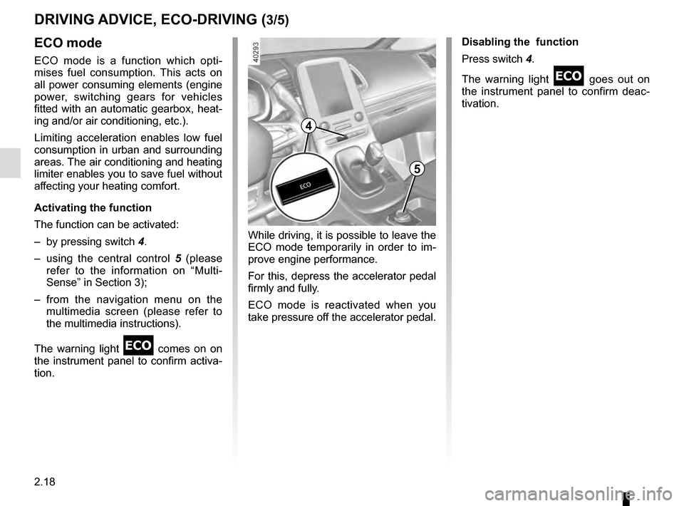 RENAULT ESPACE 2016 5.G Owners Manual 2.18
DRIVING ADVICE, ECO-DRIVING (3/5)
ECO mode
ECO mode is a function which opti-
mises fuel consumption. This acts on
all power consuming elements (engine
power, switching gears for vehicles
fitt RENAULT ESPACE 2016 5.G Owners Manual 2.18
DRIVING ADVICE, ECO-DRIVING (3/5)
ECO mode
ECO mode is a function which opti-
mises fuel consumption. This acts on
all power consuming elements (engine
power, switching gears for vehicles
fitt