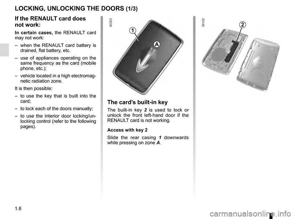 RENAULT ESPACE 2016 5.G Owners Manual 1.8
LOCKING, UNLOCKING THE DOORS (1/3)
If the RENAULT card does 
not work:
In certain cases, the RENAULT card 
may not work:
–  when the RENAULT card battery is drained, flat battery, etc.
–  use 