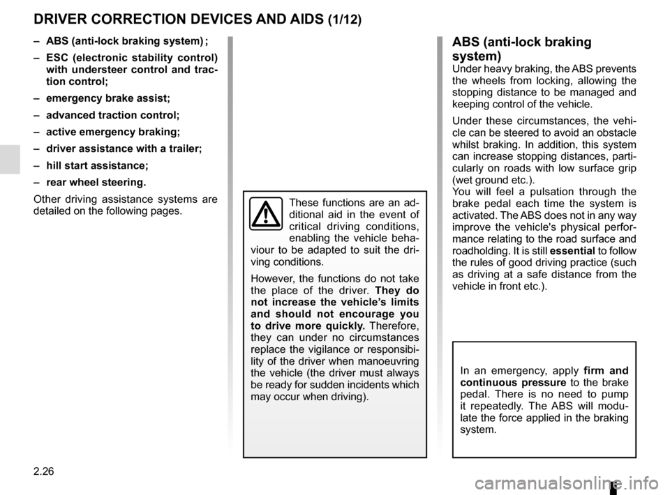 RENAULT ESPACE 2016 5.G Owners Guide 2.26
DRIVER CORRECTION DEVICES AND AIDS (1/12)ABS (anti-lock braking
system)
Under heavy braking, the ABS prevents
the wheels from locking, allowing the
stopping distance to be managed and
keeping RENAULT ESPACE 2016 5.G Owners Guide 2.26
DRIVER CORRECTION DEVICES AND AIDS (1/12)ABS (anti-lock braking
system)
Under heavy braking, the ABS prevents
the wheels from locking, allowing the
stopping distance to be managed and
keeping