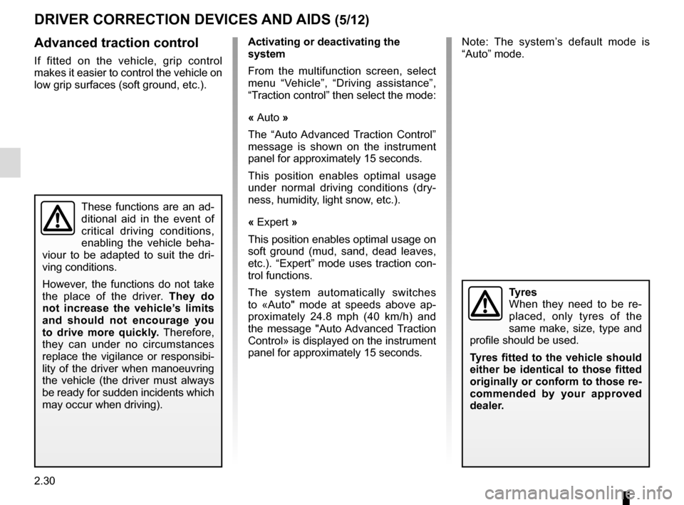 RENAULT ESPACE 2016 5.G Owners Manual 2.30
DRIVER CORRECTION DEVICES AND AIDS (5/12)
Advanced traction control
If fitted on the vehicle, grip control 
makes it easier to control the vehicle on 
low grip surfaces (soft ground, etc.).
Tyres