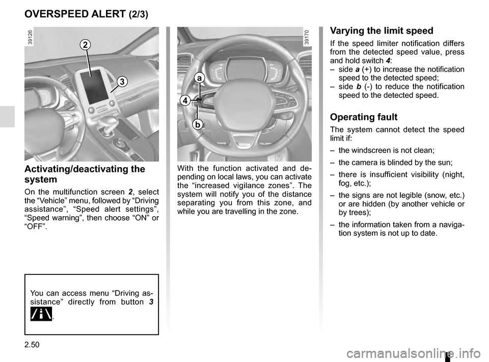 RENAULT ESPACE 2016 5.G Owners Manual 2.50
OVERSPEED ALERT (2/3)
Activating/deactivating the 
system
On the multifunction screen 2, select 
the “Vehicle” menu, followed by “Driving 
assistance”, “Speed alert settings”, 
“Spe