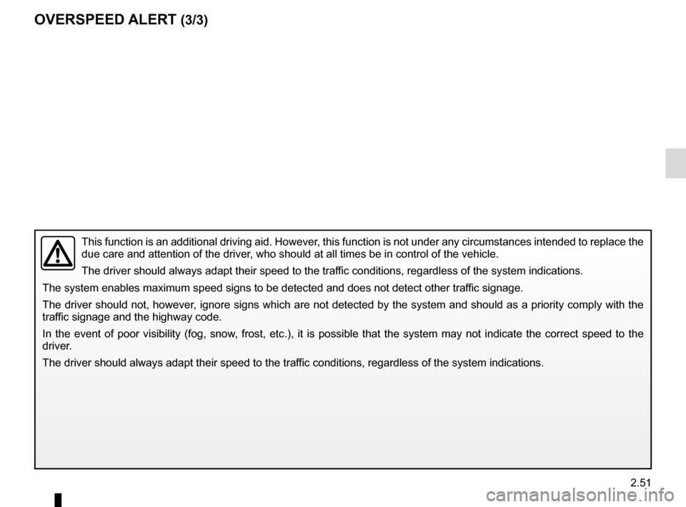 RENAULT ESPACE 2016 5.G Owners Manual 2.51
This function is an additional driving aid. However, this function is not under any circumstances intended to replace the 
due care and attention of the driver, who should at all times be in cont