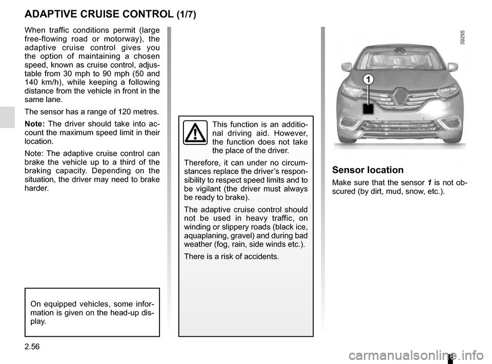RENAULT ESPACE 2016 5.G User Guide 2.56
ADAPTIVE CRUISE CONTROL (1/7)
When traffic conditions permit (large
free-flowing road or motorway), the
adaptive cruise control gives you
the option of maintaining a chosen
speed, known as cr RENAULT ESPACE 2016 5.G User Guide 2.56
ADAPTIVE CRUISE CONTROL (1/7)
When traffic conditions permit (large
free-flowing road or motorway), the
adaptive cruise control gives you
the option of maintaining a chosen
speed, known as cr