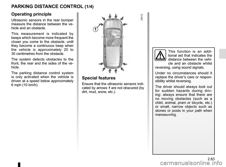 RENAULT ESPACE 2016 5.G Owners Manual 2.63
PARKING DISTANCE CONTROL (1/4)
Operating principle
Ultrasonic sensors in the rear bumper
measure the distance between the ve-
hicle and an obstacle.
This measurement is indicated by
beeps which RENAULT ESPACE 2016 5.G Owners Manual 2.63
PARKING DISTANCE CONTROL (1/4)
Operating principle
Ultrasonic sensors in the rear bumper
measure the distance between the ve-
hicle and an obstacle.
This measurement is indicated by
beeps which