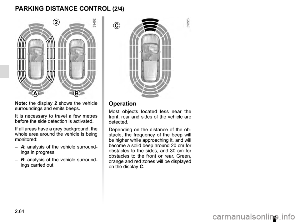 RENAULT ESPACE 2016 5.G Owners Manual 2.64
Operation
Most objects located less near the
front, rear and sides of the vehicle are
detected.
Depending on the distance of the ob-
stacle, the frequency of the beep will
be higher while appr RENAULT ESPACE 2016 5.G Owners Manual 2.64
Operation
Most objects located less near the
front, rear and sides of the vehicle are
detected.
Depending on the distance of the ob-
stacle, the frequency of the beep will
be higher while appr