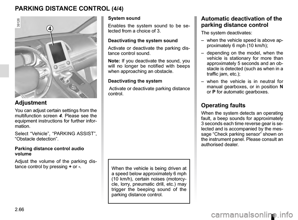 RENAULT ESPACE 2016 5.G Owners Manual 2.66
PARKING DISTANCE CONTROL (4/4)
When the vehicle is being driven at
a speed below approximately 6 mph
(10 km/h), certain noises (motorcy-
cle, lorry, pneumatic drill, etc.) may
trigger the beep RENAULT ESPACE 2016 5.G Owners Manual 2.66
PARKING DISTANCE CONTROL (4/4)
When the vehicle is being driven at
a speed below approximately 6 mph
(10 km/h), certain noises (motorcy-
cle, lorry, pneumatic drill, etc.) may
trigger the beep