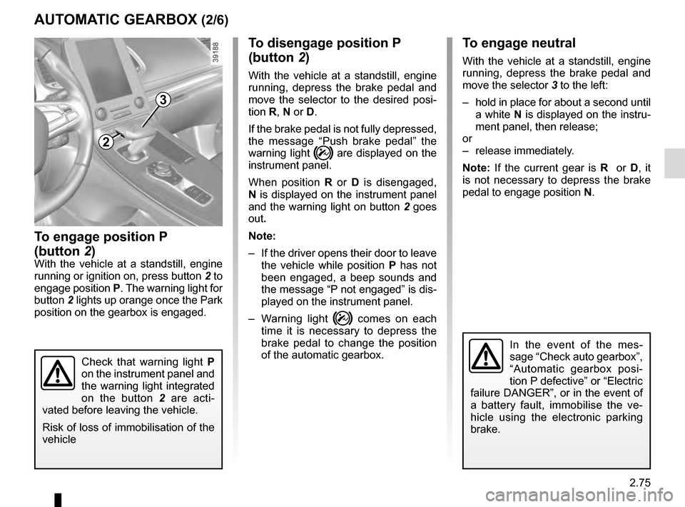 RENAULT ESPACE 2016 5.G Owners Manual 2.75
To engage neutral
With the vehicle at a standstill, engine
running, depress the brake pedal and
move the selector 3 to the left:
– hold in place for about a second until a white N is displa RENAULT ESPACE 2016 5.G Owners Manual 2.75
To engage neutral
With the vehicle at a standstill, engine
running, depress the brake pedal and
move the selector 3 to the left:
– hold in place for about a second until a white N is displa