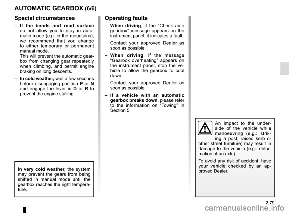 RENAULT ESPACE 2016 5.G Owners Manual 2.79
AUTOMATIC GEARBOX (6/6)
Special circumstances
– If the bends and road surface
do not allow you to stay in auto-
matic mode (e.g. in the mountains),
we recommend that you change
to either te RENAULT ESPACE 2016 5.G Owners Manual 2.79
AUTOMATIC GEARBOX (6/6)
Special circumstances
– If the bends and road surface
do not allow you to stay in auto-
matic mode (e.g. in the mountains),
we recommend that you change
to either te