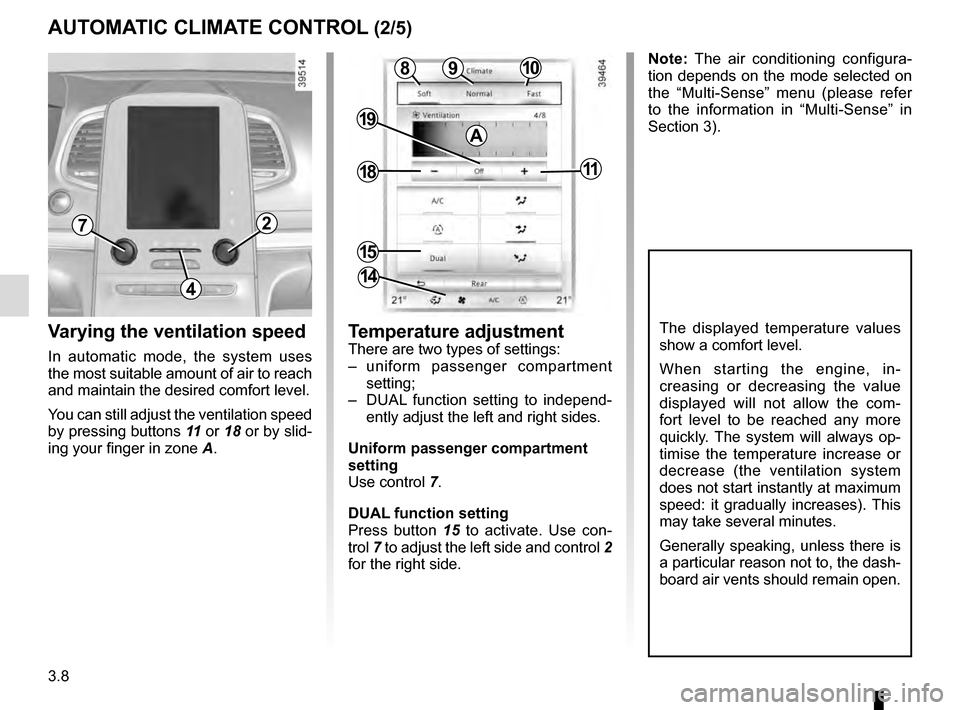 RENAULT ESPACE 2016 5.G Owners Manual 3.8
Varying the ventilation speed
In automatic mode, the system uses
the most suitable amount of air to reach
and maintain the desired comfort level.
You can still adjust the ventilation speed
by p RENAULT ESPACE 2016 5.G Owners Manual 3.8
Varying the ventilation speed
In automatic mode, the system uses
the most suitable amount of air to reach
and maintain the desired comfort level.
You can still adjust the ventilation speed
by p