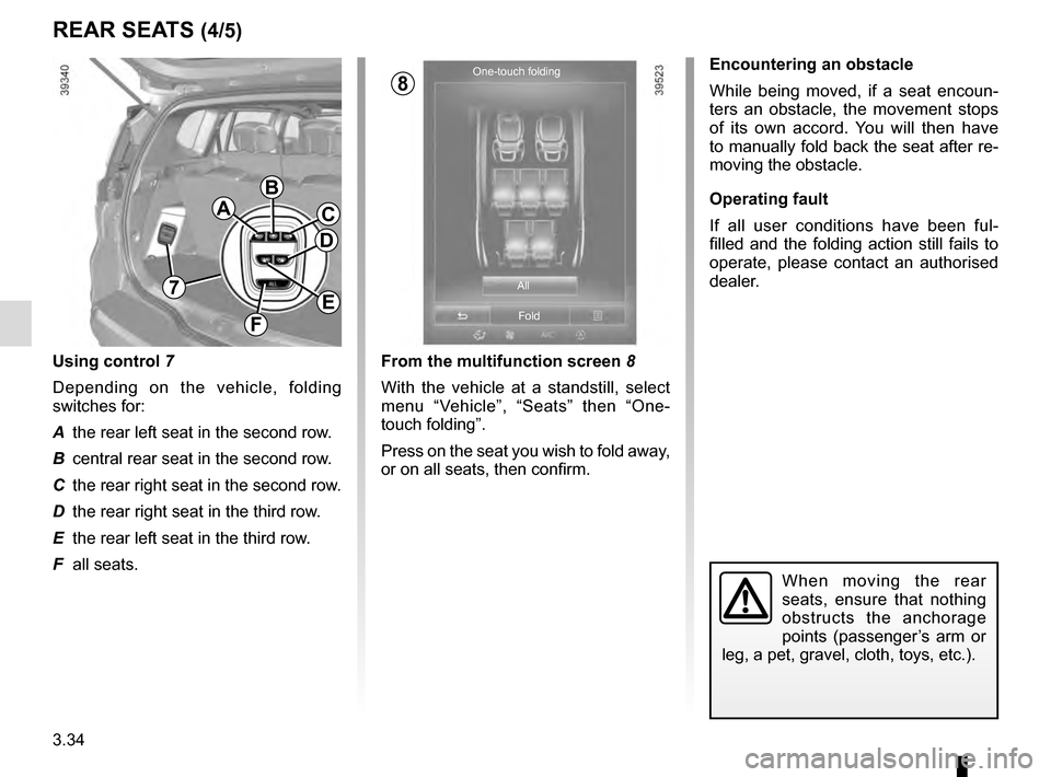 RENAULT ESPACE 2016 5.G Owners Manual 3.34
REAR SEATS (4/5)
From the multifunction screen 8
With the vehicle at a standstill, select 
menu “Vehicle”, “Seats” then “One-
touch folding”.
Press on the seat you wish to fold away, 
