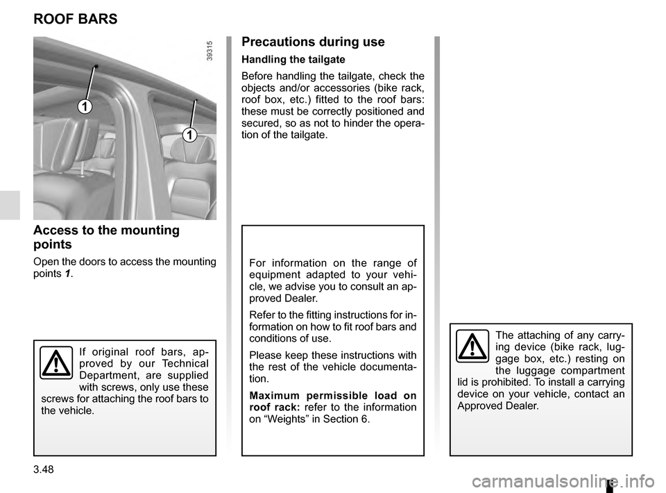 RENAULT ESPACE 2016 5.G Owners Manual 3.48
ROOF BARS
Access to the mounting
points
Open the doors to access the mounting
points 1.For information on the range of
equipment adapted to your vehi-
cle, we advise you to consult an ap-
prov RENAULT ESPACE 2016 5.G Owners Manual 3.48
ROOF BARS
Access to the mounting
points
Open the doors to access the mounting
points 1.For information on the range of
equipment adapted to your vehi-
cle, we advise you to consult an ap-
prov