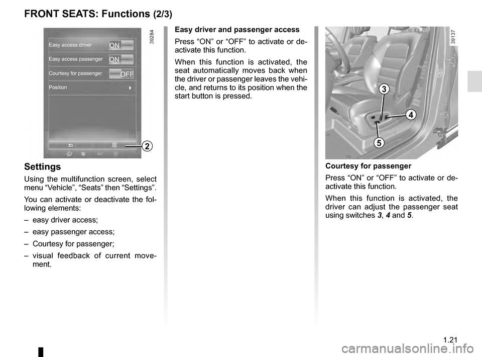 RENAULT ESPACE 2016 5.G Owners Manual 1.21
FRONT SEATS: Functions (2/3)
Settings
Using the multifunction screen, select
menu “Vehicle”, “Seats” then “Settings”.
You can activate or deactivate the fol-
lowing elements:
– ea RENAULT ESPACE 2016 5.G Owners Manual 1.21
FRONT SEATS: Functions (2/3)
Settings
Using the multifunction screen, select
menu “Vehicle”, “Seats” then “Settings”.
You can activate or deactivate the fol-
lowing elements:
– ea
