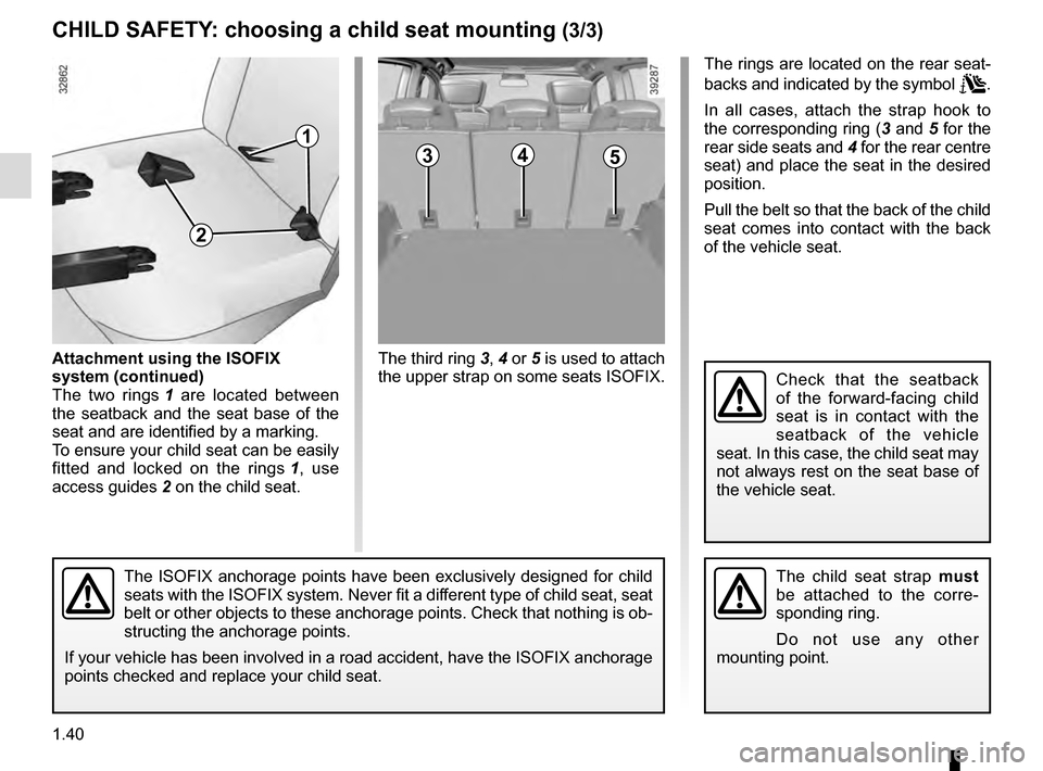 RENAULT ESPACE 2016 5.G Service Manual 1.40
CHILD SAFETY: choosing a child seat mounting (3/3)
34
The third ring 3, 4 or 5 is used to attach
the upper strap on some seats ISOFIX.
The ISOFIX anchorage points have been exclusively designed RENAULT ESPACE 2016 5.G Service Manual 1.40
CHILD SAFETY: choosing a child seat mounting (3/3)
34
The third ring 3, 4 or 5 is used to attach
the upper strap on some seats ISOFIX.
The ISOFIX anchorage points have been exclusively designed