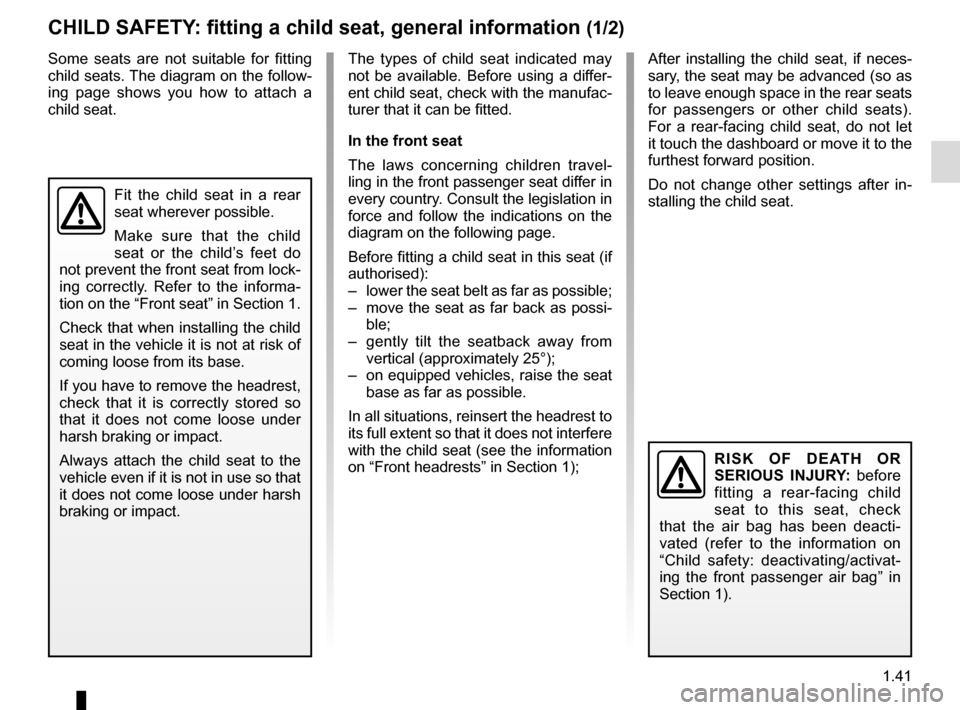 RENAULT ESPACE 2016 5.G Service Manual 1.41
CHILD SAFETY: fitting a child seat, general information (1/2)
The types of child seat indicated may
not be available. Before using a differ-
ent child seat, check with the manufac-
turer that it RENAULT ESPACE 2016 5.G Service Manual 1.41
CHILD SAFETY: fitting a child seat, general information (1/2)
The types of child seat indicated may
not be available. Before using a differ-
ent child seat, check with the manufac-
turer that it