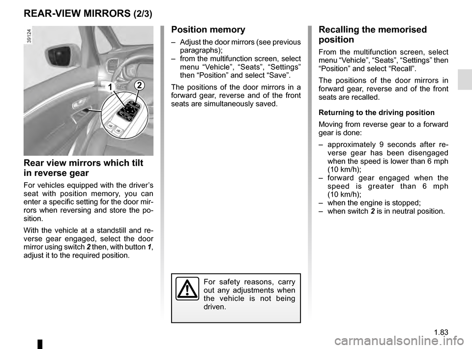RENAULT ESPACE 2016 5.G Manual Online 1.83
Position memory
– Adjust the door mirrors (see previous paragraphs);
– from the multifunction screen, select menu “Vehicle”, “Seats”, “Settings”
then “Position” and select RENAULT ESPACE 2016 5.G Manual Online 1.83
Position memory
– Adjust the door mirrors (see previous paragraphs);
– from the multifunction screen, select menu “Vehicle”, “Seats”, “Settings”
then “Position” and select