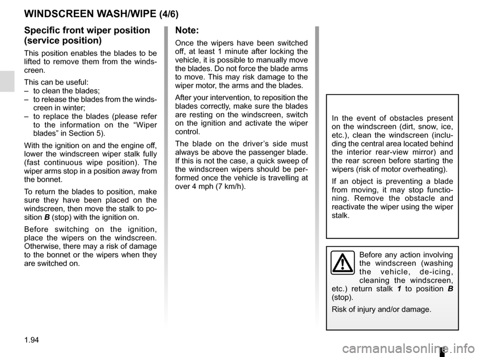 RENAULT ESPACE 2016 5.G Owners Manual 1.94
Before any action involving
the windscreen (washing
the vehicle, de-icing,
cleaning the windscreen,
etc.) return stalk 1 to position B
(stop).
Risk of injury and/or damage.
In the event of RENAULT ESPACE 2016 5.G Owners Manual 1.94
Before any action involving
the windscreen (washing
the vehicle, de-icing,
cleaning the windscreen,
etc.) return stalk 1 to position B
(stop).
Risk of injury and/or damage.
In the event of