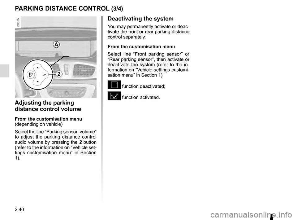 RENAULT GRAND SCENIC 2016 J95 / 3.G Owners Manual 2.40
PARKING DISTANCE CONTROL (3/4)
Adjusting the parking
distance control volume
From the customisation menu
(depending on vehicle)
Select the line “Parking sensor: volume”
to adjust the parkin RENAULT GRAND SCENIC 2016 J95 / 3.G Owners Manual 2.40
PARKING DISTANCE CONTROL (3/4)
Adjusting the parking
distance control volume
From the customisation menu
(depending on vehicle)
Select the line “Parking sensor: volume”
to adjust the parkin