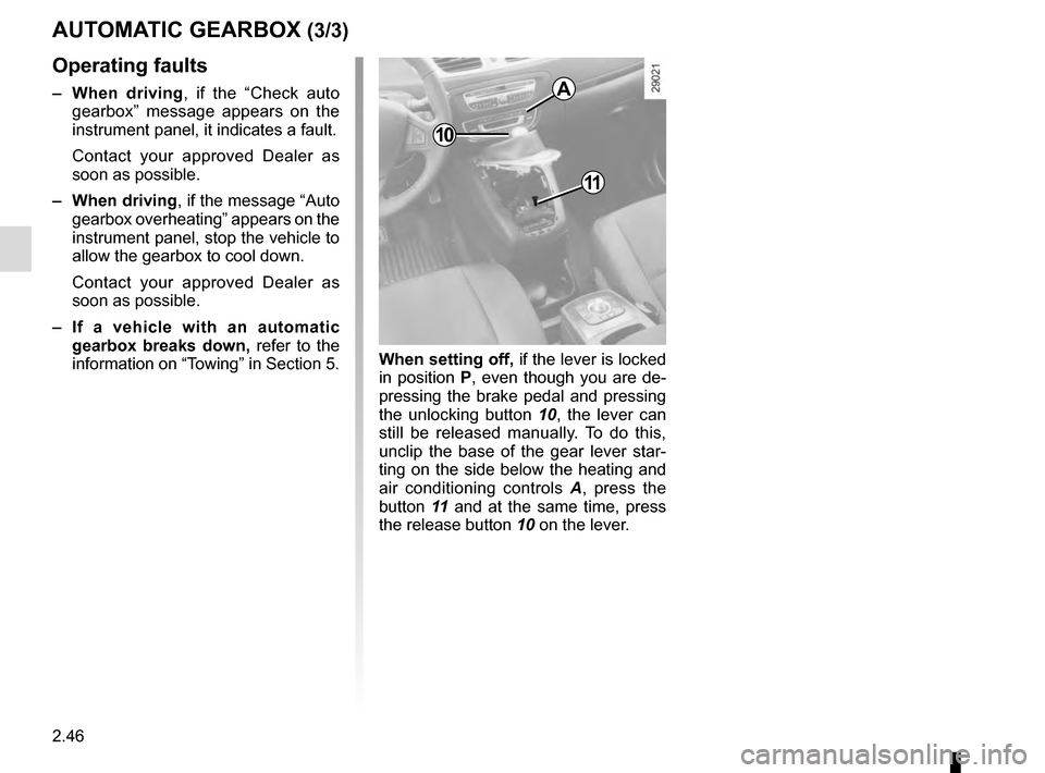RENAULT GRAND SCENIC 2016 J95 / 3.G Owners Manual 2.46
AUTOMATIC GEARBOX (3/3)
11
10
A
Operating faults
– When driving , if the “Check auto
gearbox” message appears on the
instrument panel, it indicates a fault.
Contact your approved Dealer a RENAULT GRAND SCENIC 2016 J95 / 3.G Owners Manual 2.46
AUTOMATIC GEARBOX (3/3)
11
10
A
Operating faults
– When driving , if the “Check auto
gearbox” message appears on the
instrument panel, it indicates a fault.
Contact your approved Dealer a