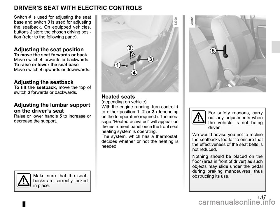 RENAULT GRAND SCENIC 2016 J95 / 3.G Owners Manual 1.17
DRIVER’S SEAT WITH ELECTRIC CONTROLS
Switch 4 is used for adjusting the seat 
base and switch  3 is used for adjusting 
the seatback. On equipped vehicles, 
buttons 2 store the chosen driving p