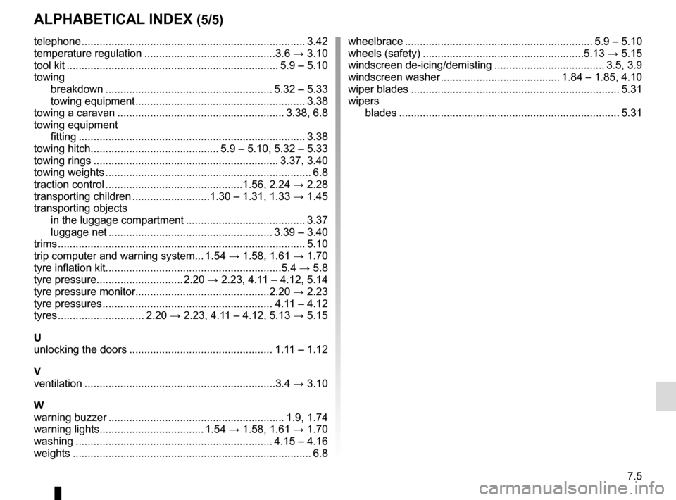 RENAULT GRAND SCENIC 2016 J95 / 3.G Owners Manual 7.5
ALPHABETICAL INDEX (5/5)
telephone ..............................................................\
............. 3.42
temperature regulation ............................................3.6 → 3.1 RENAULT GRAND SCENIC 2016 J95 / 3.G Owners Manual 7.5
ALPHABETICAL INDEX (5/5)
telephone ..............................................................\
............. 3.42
temperature regulation ............................................3.6 → 3.1