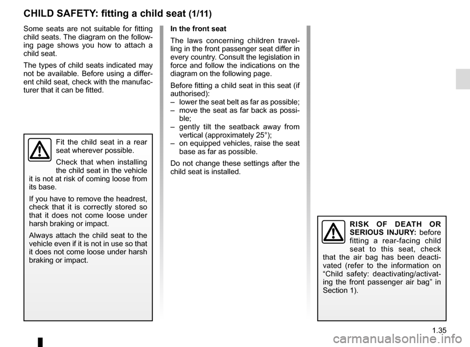 RENAULT GRAND SCENIC 2016 J95 / 3.G Service Manual 1.35
CHILD SAFETY: fitting a child seat (1/11)
In the front seat
The laws concerning children travel-
ling in the front passenger seat differ in
every country. Consult the legislation in
force and f RENAULT GRAND SCENIC 2016 J95 / 3.G Service Manual 1.35
CHILD SAFETY: fitting a child seat (1/11)
In the front seat
The laws concerning children travel-
ling in the front passenger seat differ in
every country. Consult the legislation in
force and f