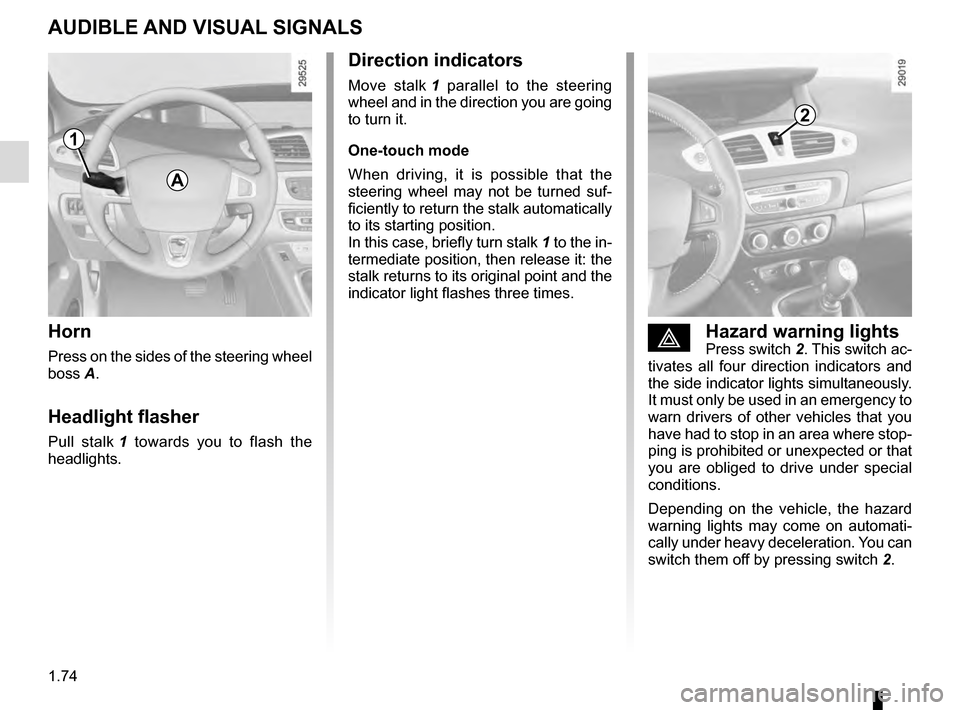 RENAULT GRAND SCENIC 2016 J95 / 3.G Manual PDF 1.74
AUDIBLE AND VISUAL SIGNALS
Horn
Press on the sides of the steering wheel 
boss A.
Headlight flasher
Pull stalk 1 towards you to flash the 
headlights.
éHazard warning lightsPress switch  2. This