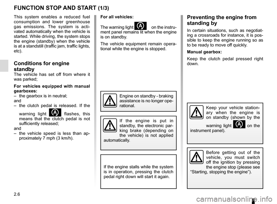 RENAULT GRAND SCENIC 2016 J95 / 3.G Owners Manual 2.6
Preventing the engine from
standing by
In certain situations, such as negotiat-
ing a crossroads for instance, it is pos-
sible to keep the engine running so as
to be ready to move off quickly.
RENAULT GRAND SCENIC 2016 J95 / 3.G Owners Manual 2.6
Preventing the engine from
standing by
In certain situations, such as negotiat-
ing a crossroads for instance, it is pos-
sible to keep the engine running so as
to be ready to move off quickly.
