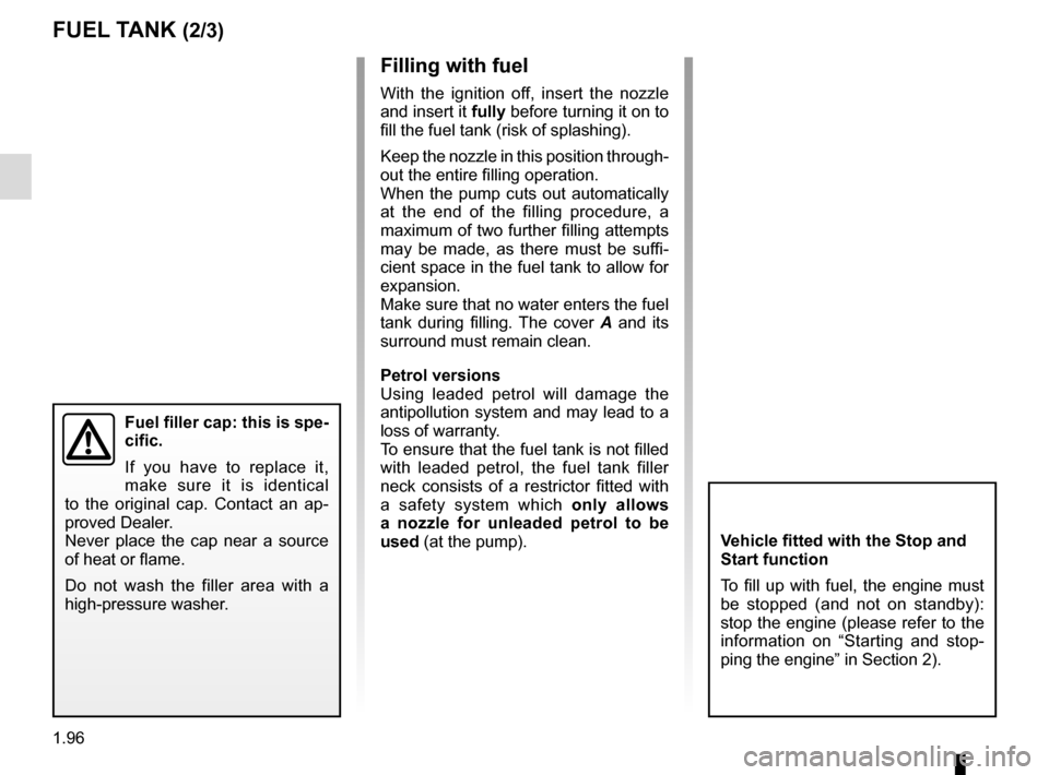 RENAULT KADJAR 2016 1.G Owners Manual 1.96
FUEL TANK (2/3)Filling with fuel
With the ignition off, insert the nozzle 
and insert it fully before turning it on to 
fill the fuel tank (risk of splashing).
Keep the nozzle in this position th