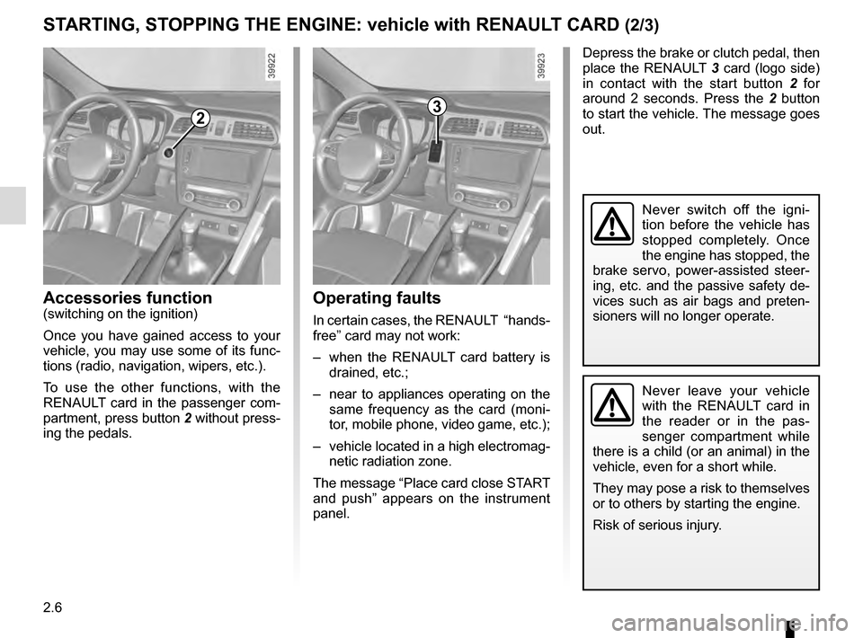 RENAULT KADJAR 2016 1.G Owners Manual 2.6
STARTING, STOPPING THE ENGINE: vehicle with RENAULT CARD (2/3)
Operating faults
In certain cases, the RENAULT “hands-
free” card may not work:
– when the RENAULT card battery is drained, e RENAULT KADJAR 2016 1.G Owners Manual 2.6
STARTING, STOPPING THE ENGINE: vehicle with RENAULT CARD (2/3)
Operating faults
In certain cases, the RENAULT “hands-
free” card may not work:
– when the RENAULT card battery is drained, e