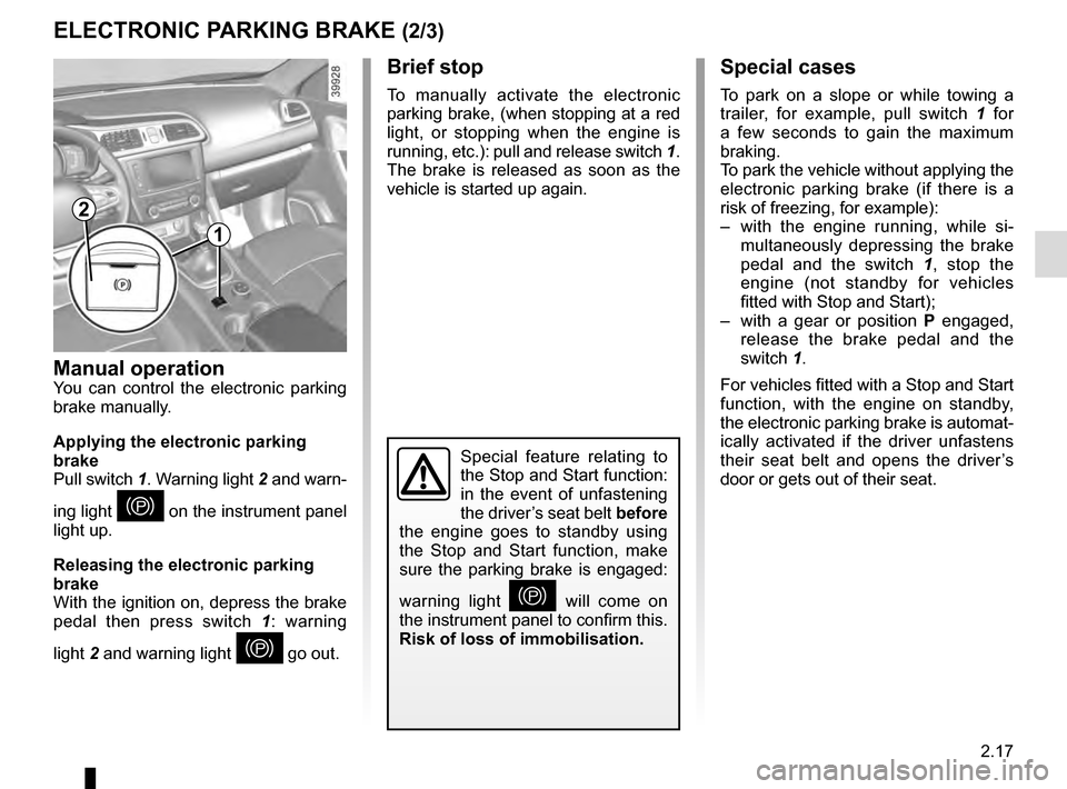 RENAULT KADJAR 2016 1.G Owners Manual 2.17
ELECTRONIC PARKING BRAKE (2/3)Special cases
To park on a slope or while towing a
trailer, for example, pull switch 1 for
a few seconds to gain the maximum
braking.
To park the vehicle without RENAULT KADJAR 2016 1.G Owners Manual 2.17
ELECTRONIC PARKING BRAKE (2/3)Special cases
To park on a slope or while towing a
trailer, for example, pull switch 1 for
a few seconds to gain the maximum
braking.
To park the vehicle without