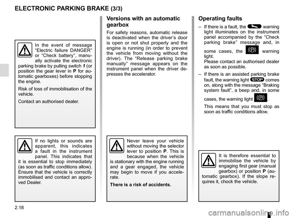RENAULT KADJAR 2016 1.G Owners Manual 2.18
Operating faults
–  If there is a fault, the © warning 
light illuminates on the instrument 
panel accompanied by the “Check 
parking brake” message and, in 
some cases, the 
} warning 
li