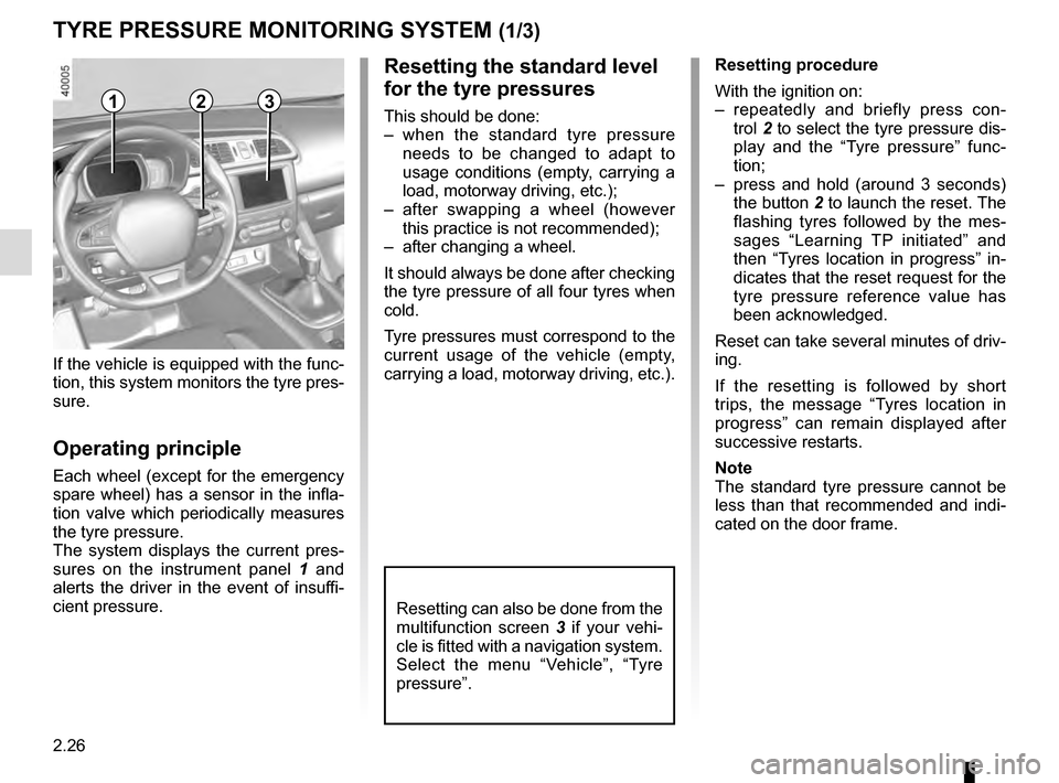 RENAULT KADJAR 2016 1.G Owners Manual 2.26
TYRE PRESSURE MONITORING SYSTEM (1/3)
Resetting the standard level
for the tyre pressures
This should be done:
– when the standard tyre pressure needs to be changed to adapt to
usage conditio RENAULT KADJAR 2016 1.G Owners Manual 2.26
TYRE PRESSURE MONITORING SYSTEM (1/3)
Resetting the standard level
for the tyre pressures
This should be done:
– when the standard tyre pressure needs to be changed to adapt to
usage conditio