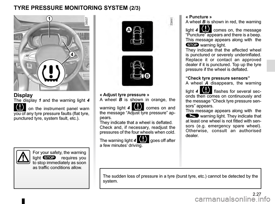RENAULT KADJAR 2016 1.G Owners Manual 2.27
TYRE PRESSURE MONITORING SYSTEM (2/3)
Display
The display 1 and the warning light 4
on the instrument panel warn
you of any tyre pressure faults (flat tyre,
punctured tyre, system fault, RENAULT KADJAR 2016 1.G Owners Manual 2.27
TYRE PRESSURE MONITORING SYSTEM (2/3)
Display
The display 1 and the warning light 4
on the instrument panel warn
you of any tyre pressure faults (flat tyre,
punctured tyre, system fault,