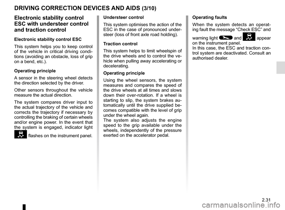 RENAULT KADJAR 2016 1.G Owners Manual 2.31
Electronic stability control 
ESC with understeer control 
and traction control
Electronic stability control ESC
This system helps you to keep control 
of the vehicle in critical driving condi-
t