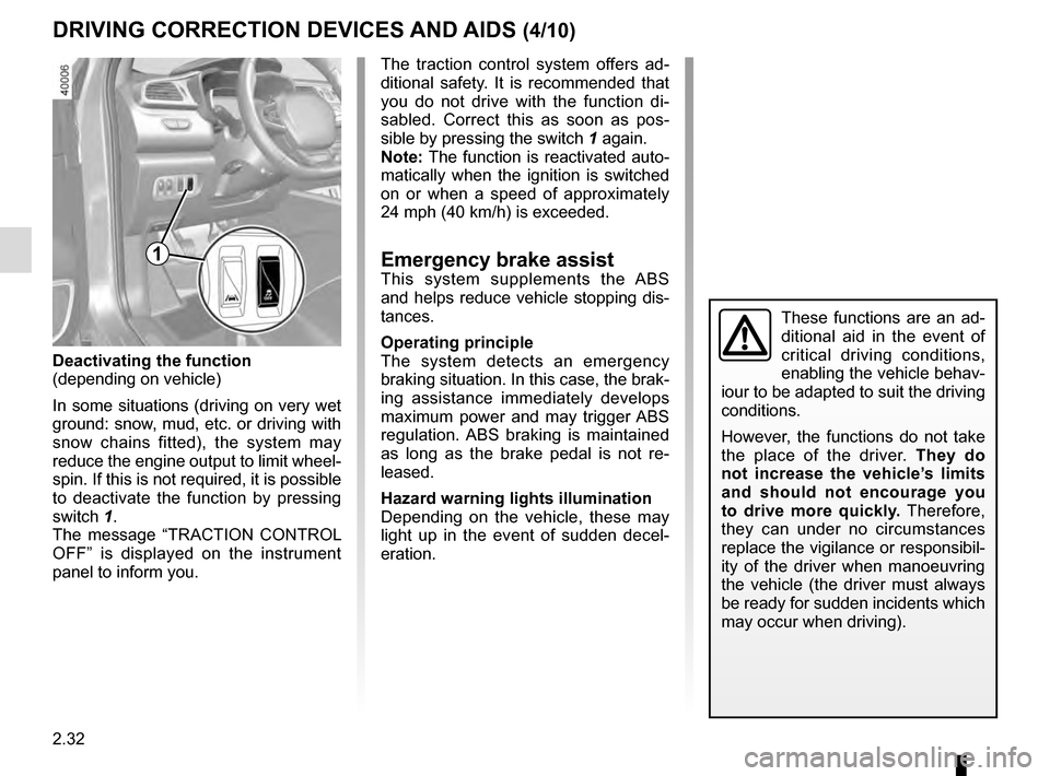 RENAULT KADJAR 2016 1.G Owners Manual 2.32
DRIVING CORRECTION DEVICES AND AIDS (4/10)
The traction control system offers ad-
ditional safety. It is recommended that
you do not drive with the function di-
sabled. Correct this as soon as p RENAULT KADJAR 2016 1.G Owners Manual 2.32
DRIVING CORRECTION DEVICES AND AIDS (4/10)
The traction control system offers ad-
ditional safety. It is recommended that
you do not drive with the function di-
sabled. Correct this as soon as p