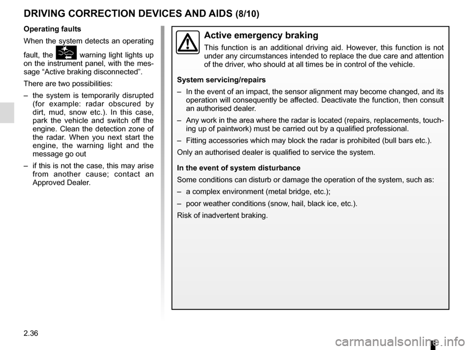 RENAULT KADJAR 2016 1.G Owners Manual 2.36
DRIVING CORRECTION DEVICES AND AIDS (8/10)
Active emergency braking
This function is an additional driving aid. However, this function is not
under any circumstances intended to replace the due RENAULT KADJAR 2016 1.G Owners Manual 2.36
DRIVING CORRECTION DEVICES AND AIDS (8/10)
Active emergency braking
This function is an additional driving aid. However, this function is not
under any circumstances intended to replace the due