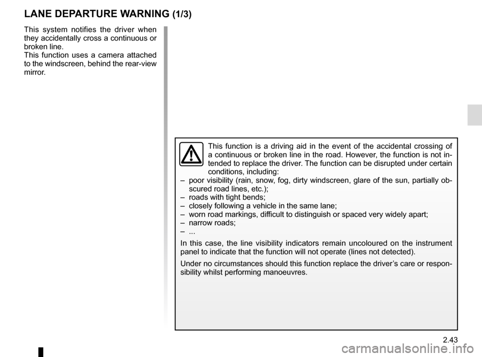 RENAULT KADJAR 2016 1.G Owners Manual 2.43
LANE DEPARTURE WARNING (1/3)
This function is a driving aid in the event of the accidental crossing o\
f
a continuous or broken line in the road. However, the function is not in-
tended to repla RENAULT KADJAR 2016 1.G Owners Manual 2.43
LANE DEPARTURE WARNING (1/3)
This function is a driving aid in the event of the accidental crossing o\
f
a continuous or broken line in the road. However, the function is not in-
tended to repla