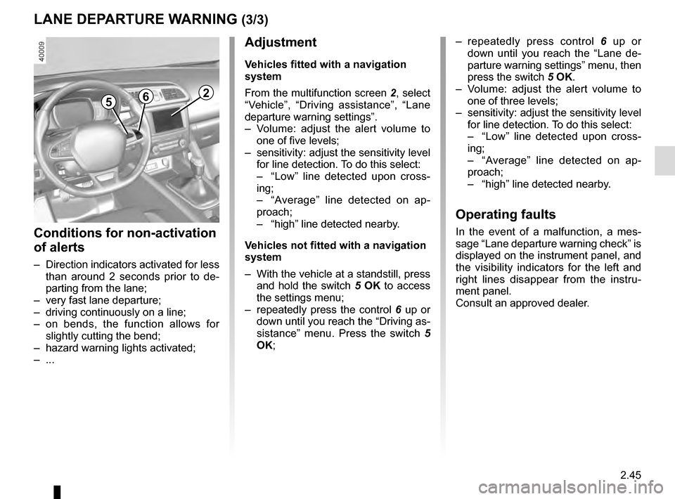 RENAULT KADJAR 2016 1.G Owners Manual 2.45
265
Adjustment
Vehicles fitted with a navigation
system
From the multifunction screen 2, select
“Vehicle”, “Driving assistance”, “Lane
departure warning settings”.
– Volume: adj RENAULT KADJAR 2016 1.G Owners Manual 2.45
265
Adjustment
Vehicles fitted with a navigation
system
From the multifunction screen 2, select
“Vehicle”, “Driving assistance”, “Lane
departure warning settings”.
– Volume: adj