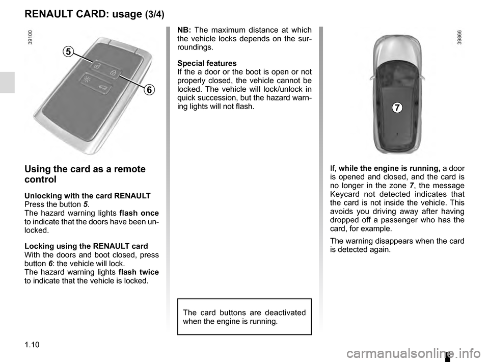 RENAULT KADJAR 2016 1.G User Guide 1.10
RENAULT CARD: usage (3/4)
Using the card as a remote
control
Unlocking with the card RENAULT
Press the button 5.
The hazard warning lights flash once
to indicate that the doors have been un-
lo RENAULT KADJAR 2016 1.G User Guide 1.10
RENAULT CARD: usage (3/4)
Using the card as a remote
control
Unlocking with the card RENAULT
Press the button 5.
The hazard warning lights flash once
to indicate that the doors have been un-
lo