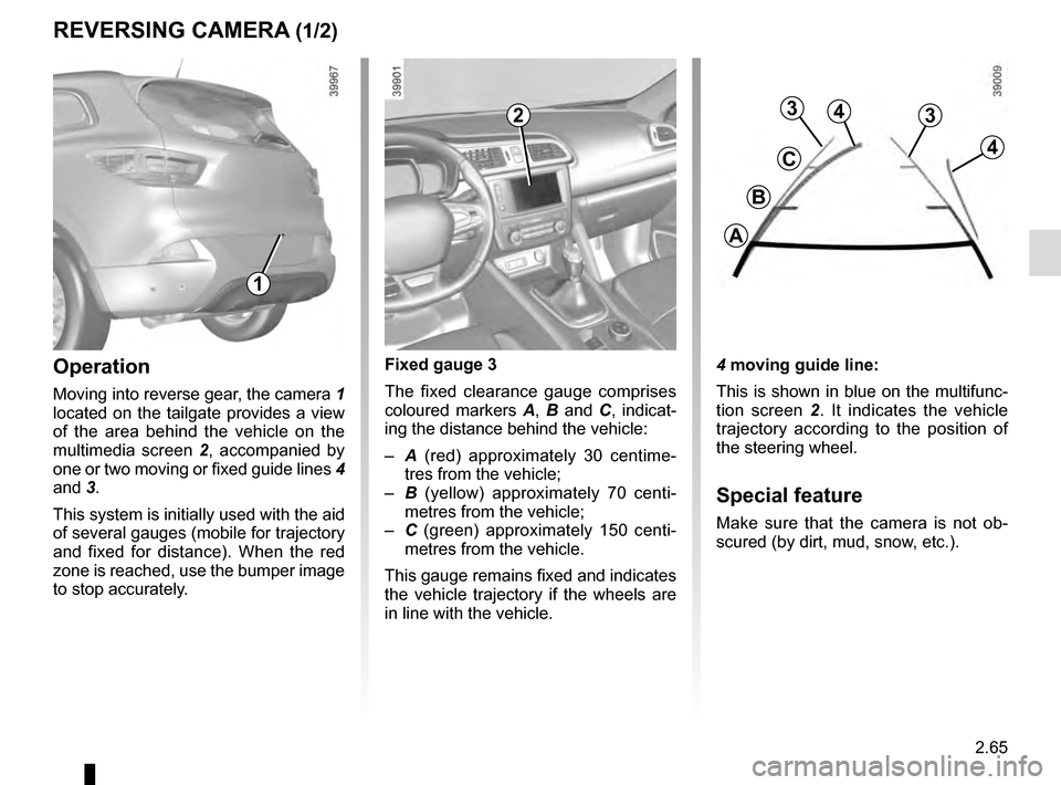 RENAULT KADJAR 2016 1.G Owners Manual 2.65
REVERSING CAMERA (1/2)
4 moving guide line:
This is shown in blue on the multifunc-
tion screen 2. It indicates the vehicle
trajectory according to the position of
the steering wheel.
Special f RENAULT KADJAR 2016 1.G Owners Manual 2.65
REVERSING CAMERA (1/2)
4 moving guide line:
This is shown in blue on the multifunc-
tion screen 2. It indicates the vehicle
trajectory according to the position of
the steering wheel.
Special f
