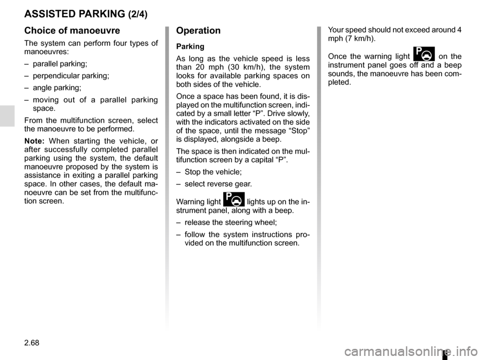 RENAULT KADJAR 2016 1.G Owners Manual 2.68
Choice of manoeuvre
The system can perform four types of
manoeuvres:
– parallel parking;
– perpendicular parking;
– angle parking;
– moving out of a parallel parking space.
From the mult RENAULT KADJAR 2016 1.G Owners Manual 2.68
Choice of manoeuvre
The system can perform four types of
manoeuvres:
– parallel parking;
– perpendicular parking;
– angle parking;
– moving out of a parallel parking space.
From the mult