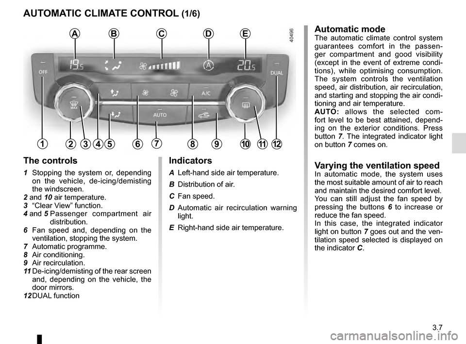 RENAULT KADJAR 2016 1.G Owners Manual 3.7
AUTOMATIC CLIMATE CONTROL (1/6)Automatic mode
The automatic climate control system 
guarantees comfort in the passen-
ger compartment and good visibility 
(except in the event of extreme condi-
ti