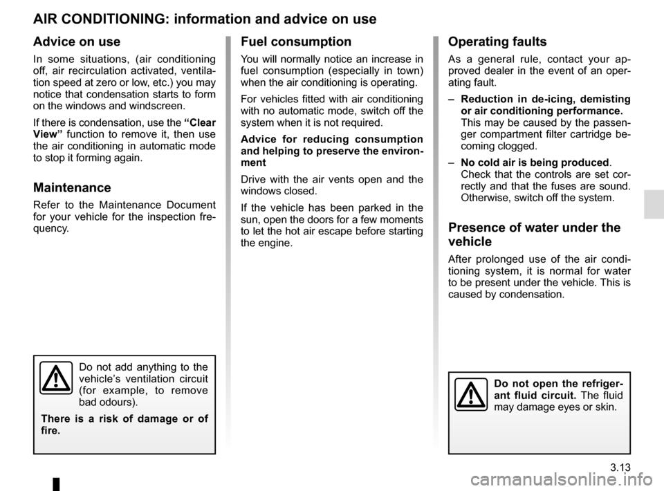 RENAULT KADJAR 2016 1.G Service Manual 3.13
Operating faults
As a general rule, contact your ap-
proved dealer in the event of an oper-
ating fault.
–  Reduction in de-icing, demisting or air conditioning performance.
This may be caused 