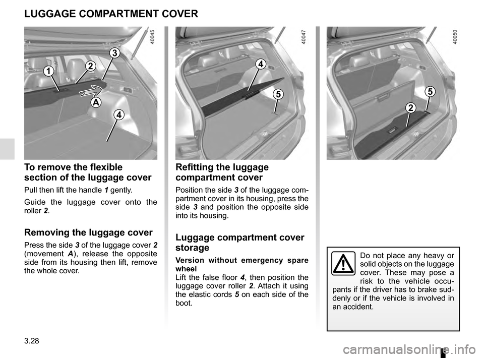 RENAULT KADJAR 2016 1.G Owners Manual 3.28
Refitting the luggage 
compartment cover
Position the side 3 of the luggage com-
partment cover in its housing, press the 
side  3 and position the opposite side 
into its housing.
Luggage compar