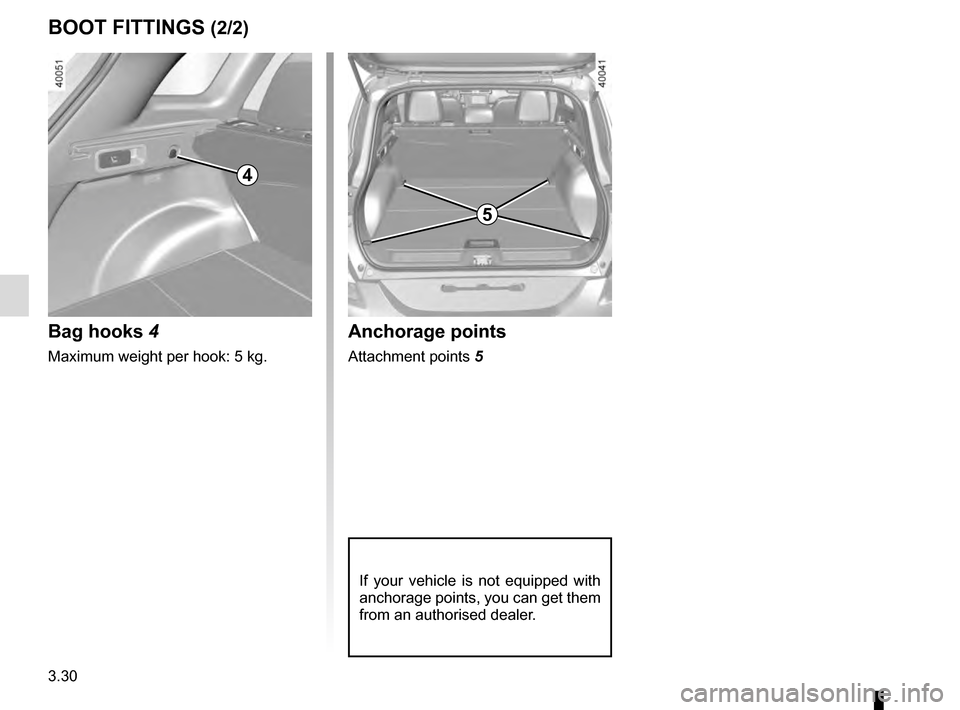 RENAULT KADJAR 2016 1.G Owners Manual 3.30
BOOT FITTINGS (2/2)
Bag hooks 4
Maximum weight per hook: 5 kg.
Anchorage points
Attachment points 5
If your vehicle is not equipped with
anchorage points, you can get them
from an authorised de RENAULT KADJAR 2016 1.G Owners Manual 3.30
BOOT FITTINGS (2/2)
Bag hooks 4
Maximum weight per hook: 5 kg.
Anchorage points
Attachment points 5
If your vehicle is not equipped with
anchorage points, you can get them
from an authorised de