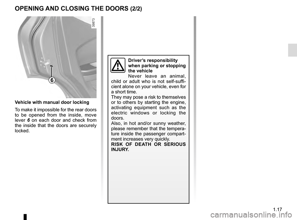 RENAULT KADJAR 2016 1.G Owners Manual 1.17
6
Vehicle with manual door locking
To make it impossible for the rear doors
to be opened from the inside, move
lever 6 on each door and check from
the inside that the doors are securely
locke RENAULT KADJAR 2016 1.G Owners Manual 1.17
6
Vehicle with manual door locking
To make it impossible for the rear doors
to be opened from the inside, move
lever 6 on each door and check from
the inside that the doors are securely
locke