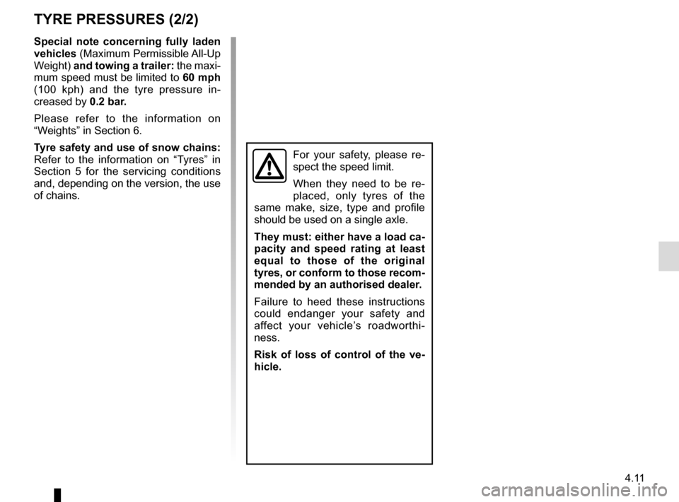 RENAULT KADJAR 2016 1.G Owners Manual 4.11
TYRE PRESSURES (2/2)
Special note concerning fully laden
vehicles (Maximum Permissible All-Up
Weight) and towing a trailer: the maxi-
mum speed must be limited to 60 mph
(100 kph) and the ty RENAULT KADJAR 2016 1.G Owners Manual 4.11
TYRE PRESSURES (2/2)
Special note concerning fully laden
vehicles (Maximum Permissible All-Up
Weight) and towing a trailer: the maxi-
mum speed must be limited to 60 mph
(100 kph) and the ty